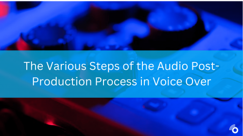 The Various Steps of the Audio Post-Production Process in Voice Over